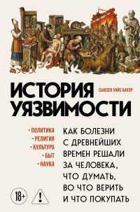 Обложка книги «История уязвимости. Как болезни с древнейших времен решали за человека что думать, во что верить и что покупать»