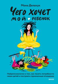 Обложка книги «Чего хочет мой ребенок. Нейропсихология о том, как понять потребности своих детей и построить гармоничные отношения»