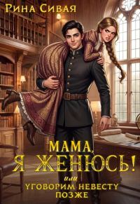 Обложка книги «Мама, я женюсь! Или уговорим невесту позже»