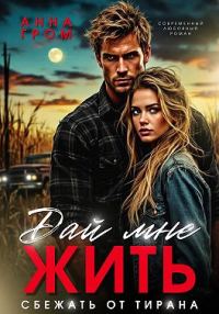 Обложка книги «Дай мне жить. Сбежать от тирана»