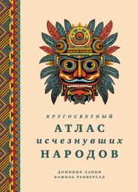 Обложка книги «Кругосветный атлас исчезнувших народов»
