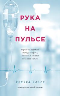 Обложка книги «Рука на пульсе. Случаи из практики молодого врача, о которых хочется поскорее забыть»