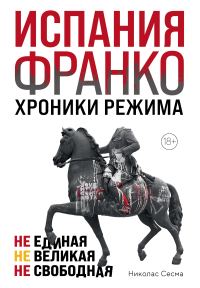 Обложка книги «Испания Франко. Хроники режима. Не единая, не великая, не свободная»