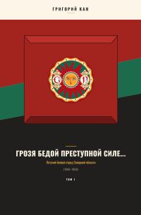 Обложка книги «Грозя бедой преступной силе...: Летучий боевой отряд Северной области (Том 1)»