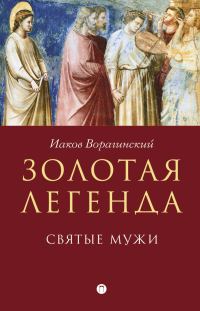 Обложка книги «Золотая легенда. Святые мужи»