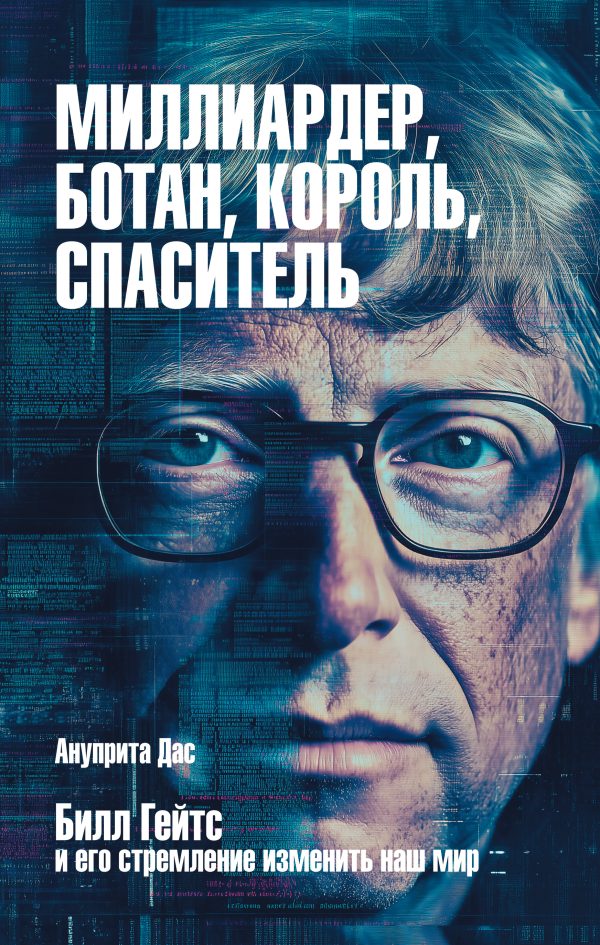 Обложка книги «Миллиардер, ботан, король, спаситель. Билл Гейтс и его стремление изменить наш мир»