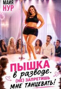 Обложка книги «Пышка в разводе. (не) запретишь мне танцевать!»