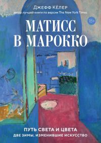 Обложка книги «Матисс в Марокко. Путь света и цвета: две зимы, изменившие искусство»