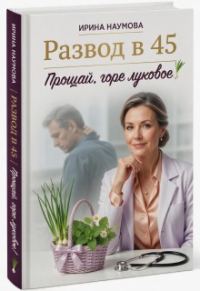 Обложка книги «Развод в 45. Прощай, горе луковое!»