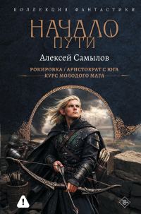 Обложка книги «Начало пути: Рокировка. Аристократ с Юга. Курс молодого мага»