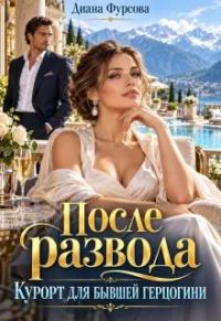 Обложка книги «После развода. Курорт для бывшей герцогини»