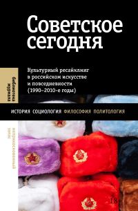Обложка книги «Советское сегодня. Культурный ресайклинг в российском искусстве и повседневности»