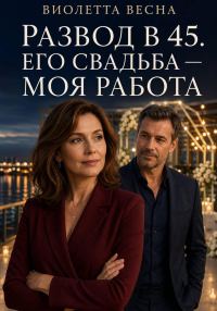 Обложка книги «Развод в 45. Его свадьба — моя работа»