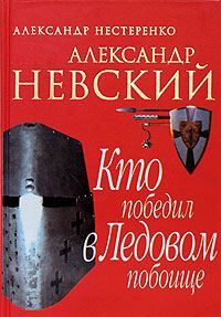 Обложка книги «Александр Невский. Кто победил в Ледовом побоище»
