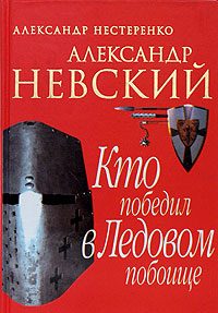 Обложка книги «Александр Невский. Кто победил в Ледовом побоище»